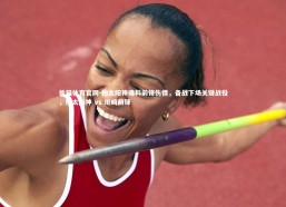 熊猫体育官网-柏太阳神曝料前锋伤情，备战下场关键战役，柏太阳神 vs 川崎前锋