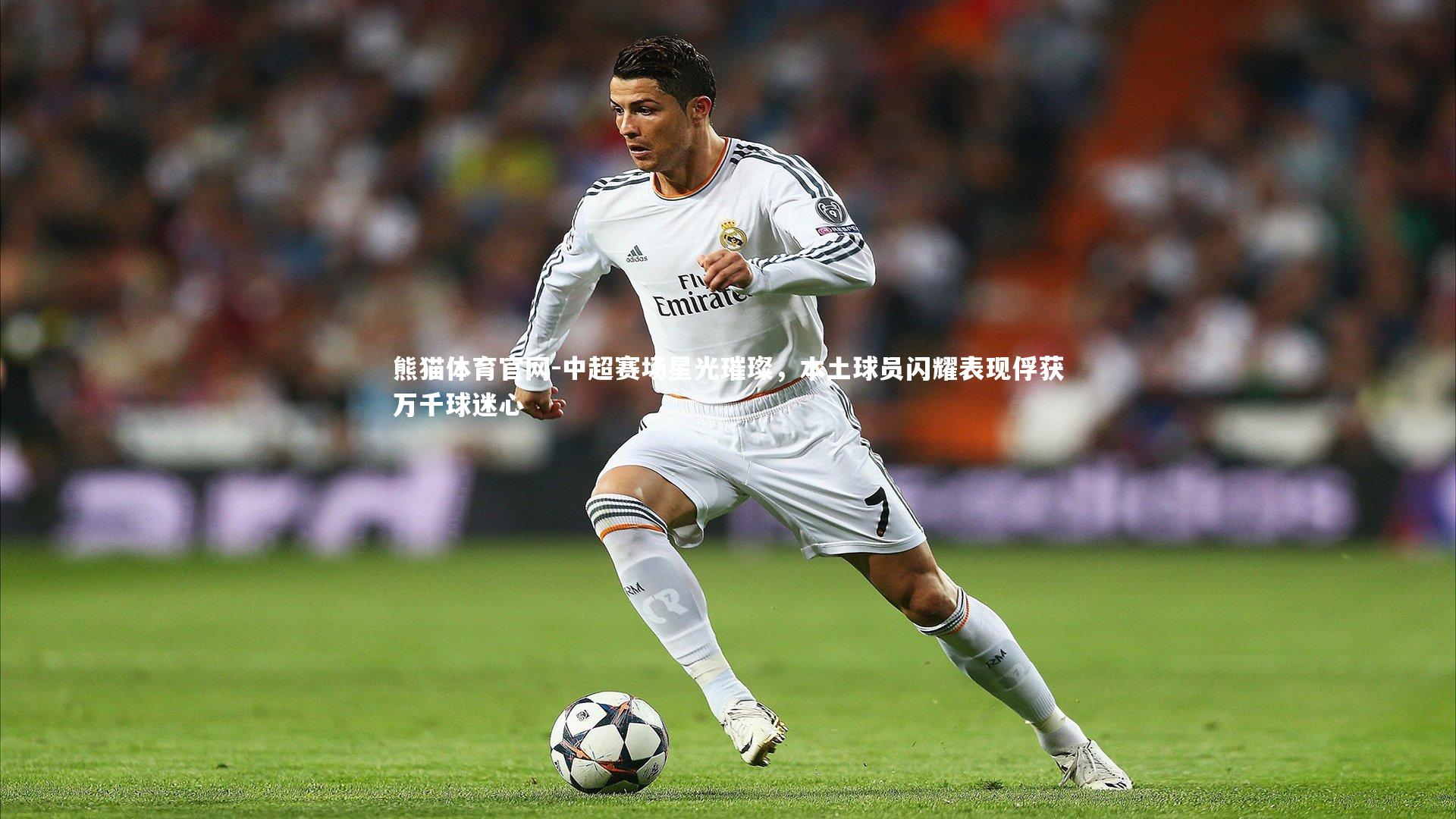中超赛场星光璀璨，本土球员闪耀表现俘获万千球迷心